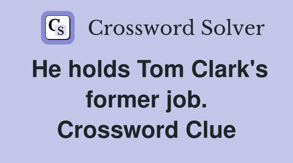 He holds Tom Clark's former job. Crossword Clue