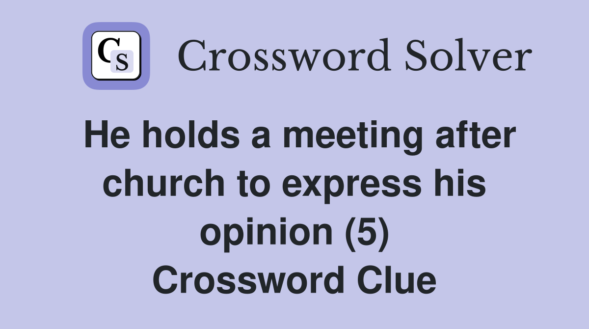 He holds a meeting after church to express his opinion (5) Crossword Clue