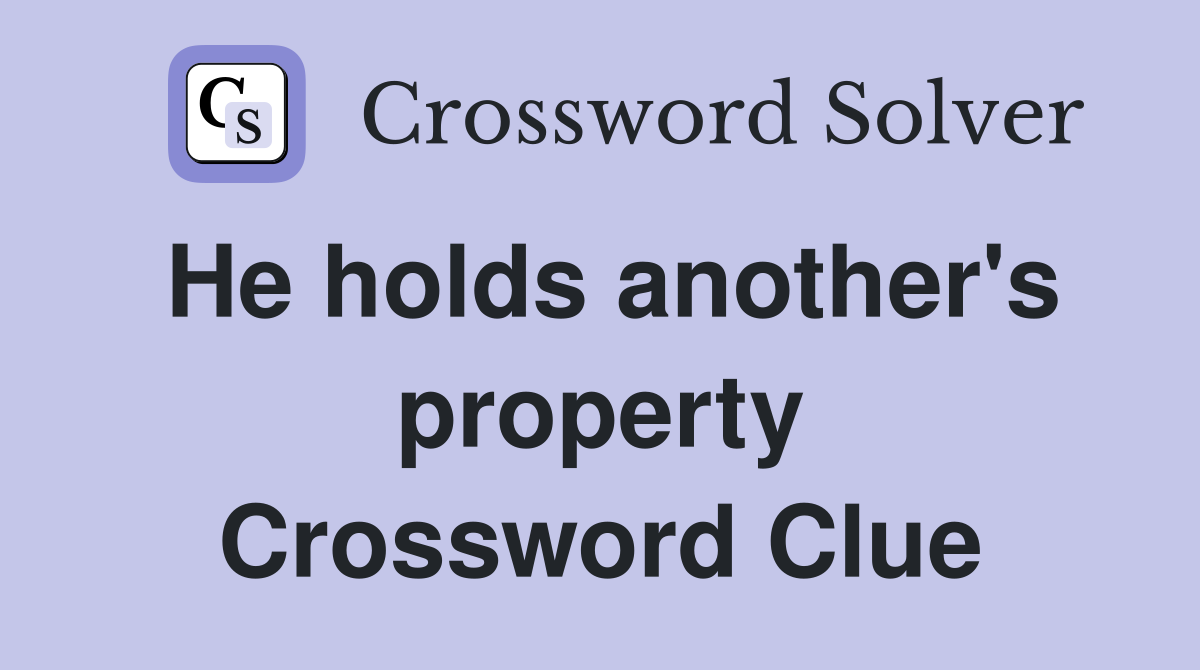 He holds another's property Crossword Clue