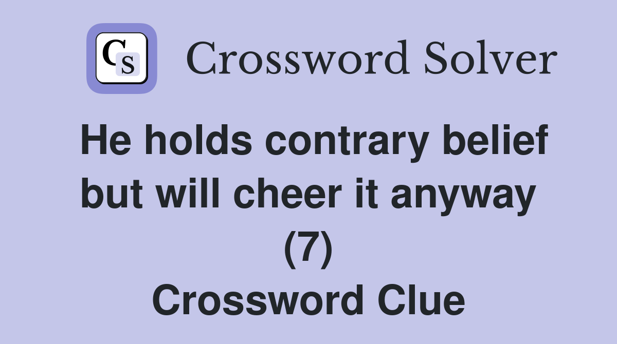 He holds contrary belief but will cheer it anyway (7) Crossword Clue