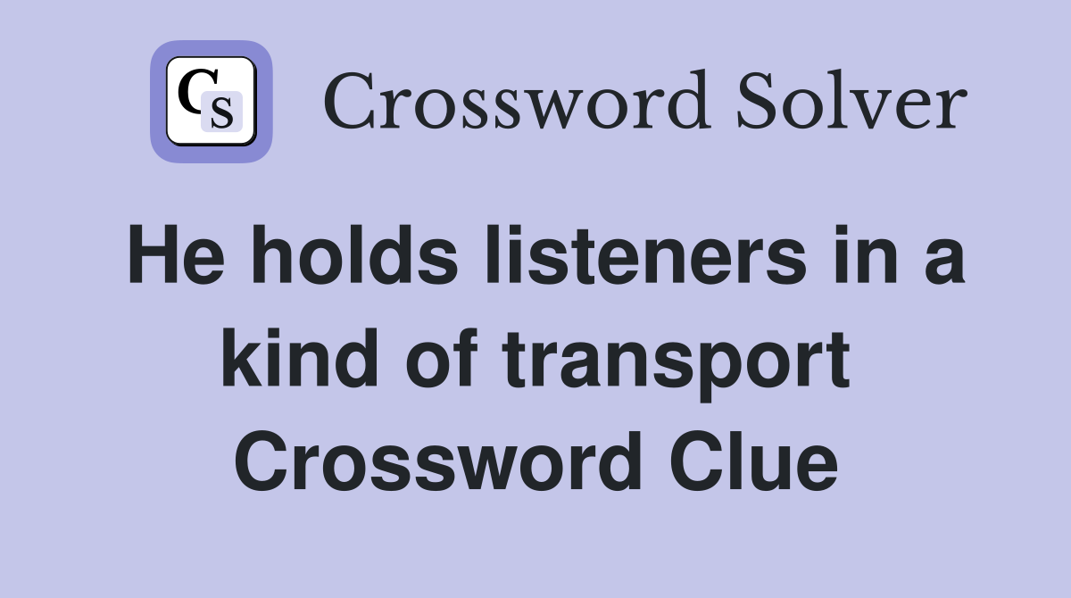 He holds listeners in a kind of transport Crossword Clue