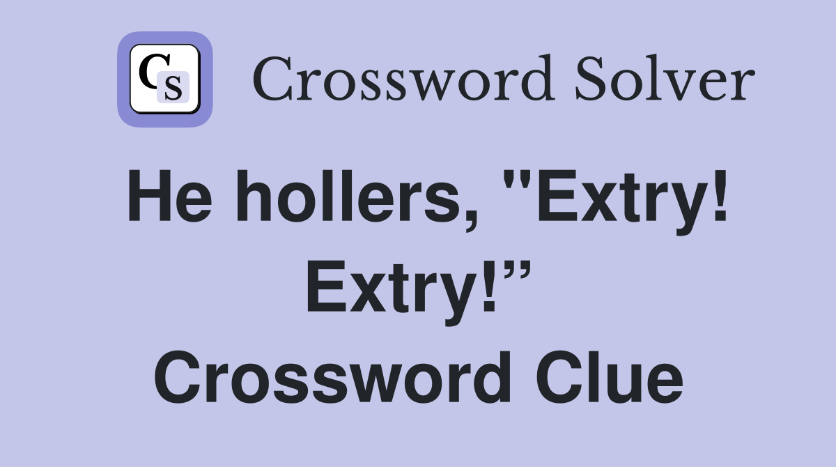 He hollers, "Extry! Extry!” Crossword Clue