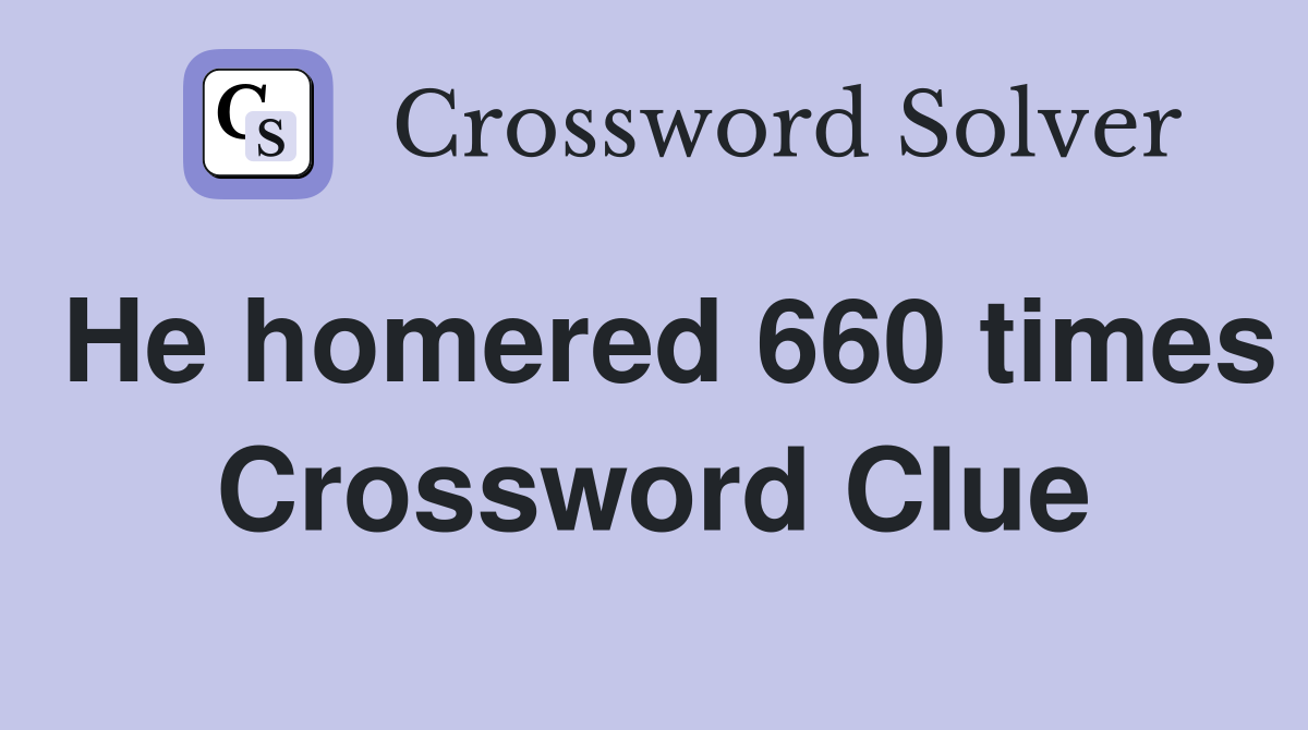 He homered 660 times Crossword Clue