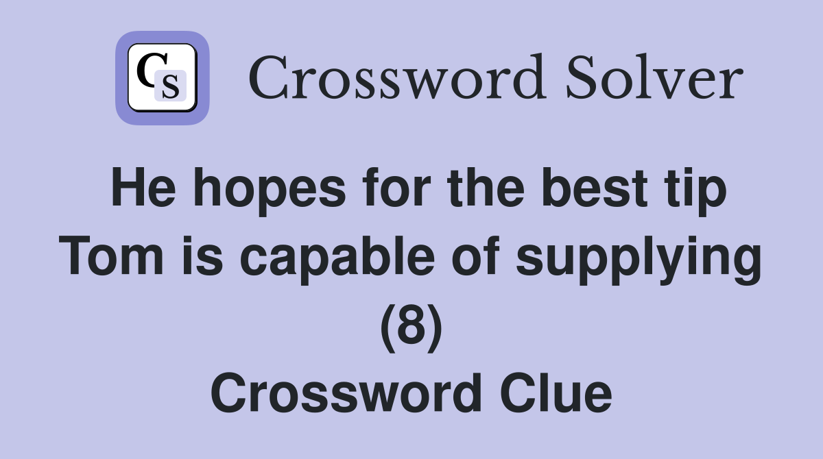 He hopes for the best tip Tom is capable of supplying (8) Crossword Clue