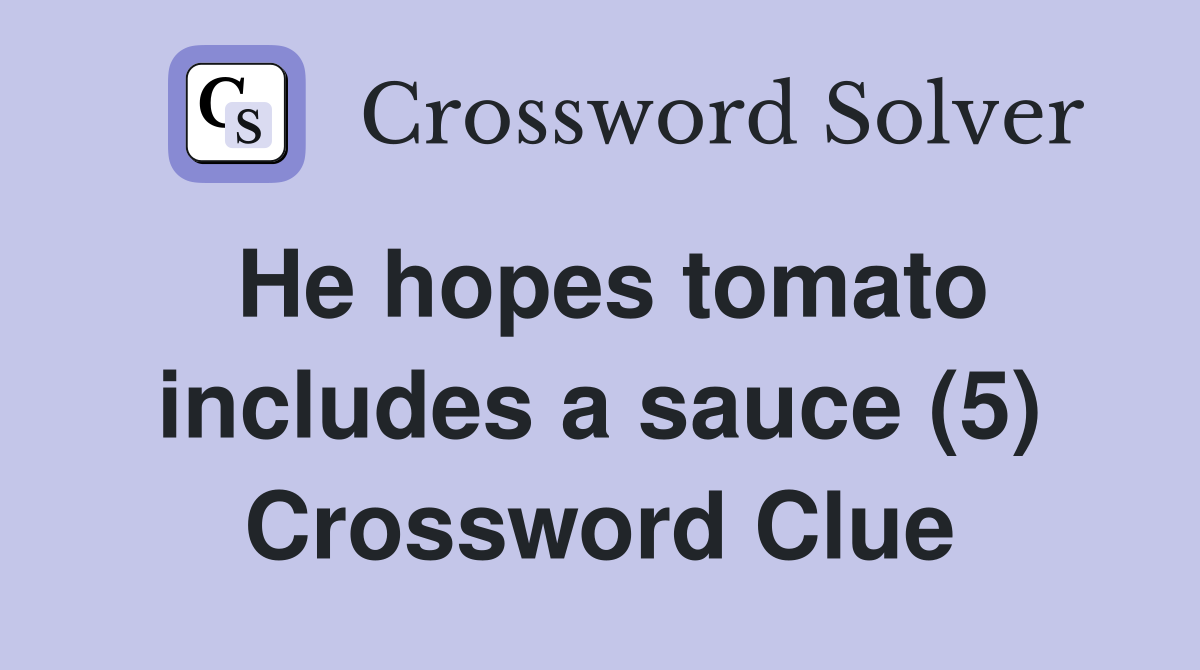 He hopes tomato includes a sauce (5) Crossword Clue