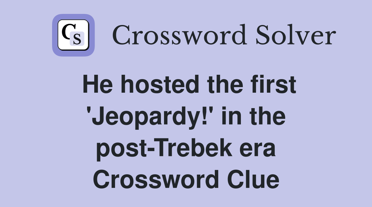 He hosted the first 'Jeopardy!' in the post-Trebek era Crossword Clue