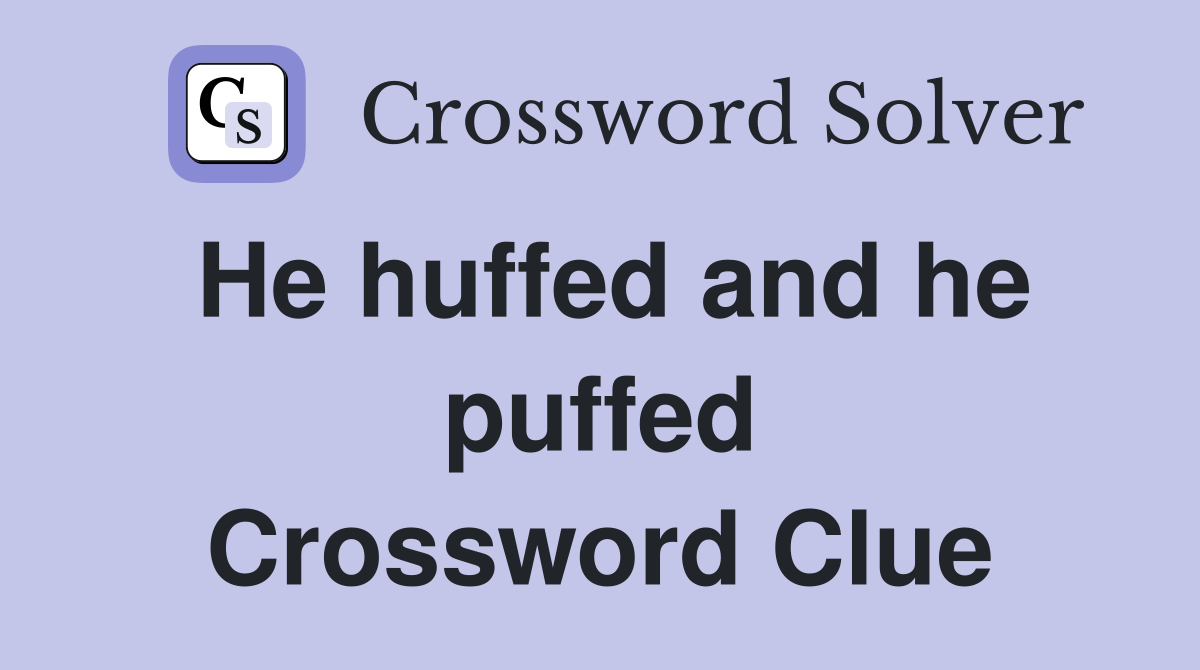 He huffed and he puffed Crossword Clue