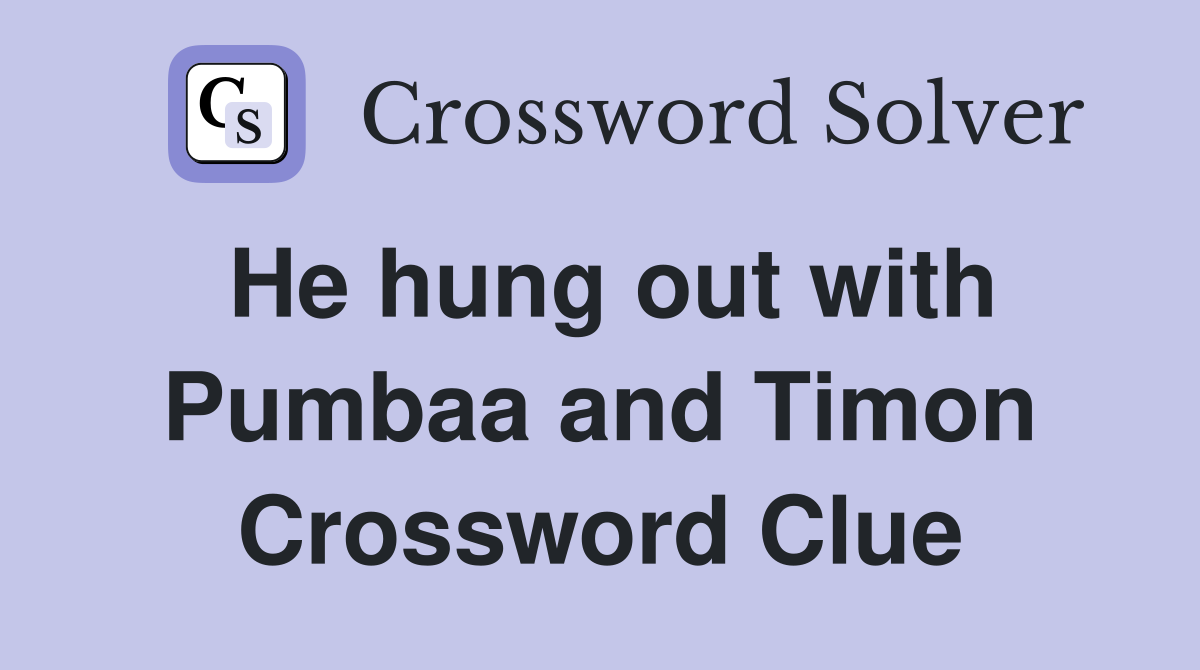 He hung out with Pumbaa and Timon Crossword Clue
