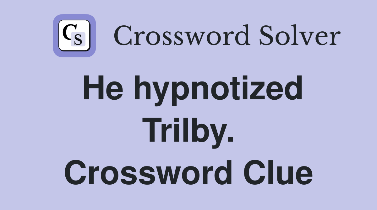 He hypnotized Trilby. Crossword Clue