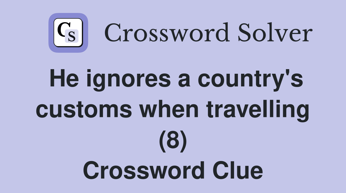 He ignores a country's customs when travelling (8) Crossword Clue