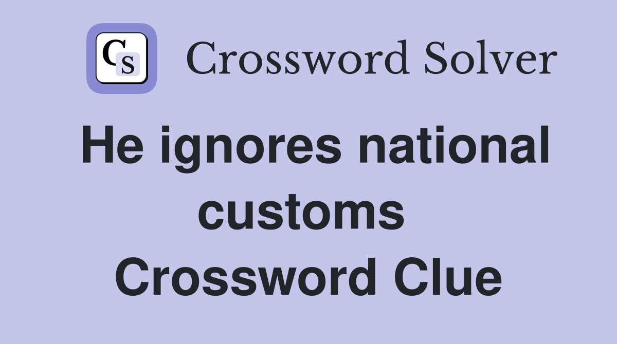 He ignores national customs  Crossword Clue