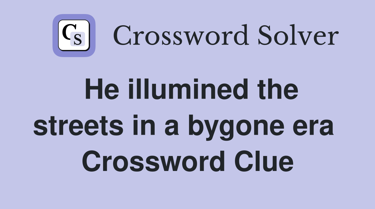He illumined the streets in a bygone era  Crossword Clue