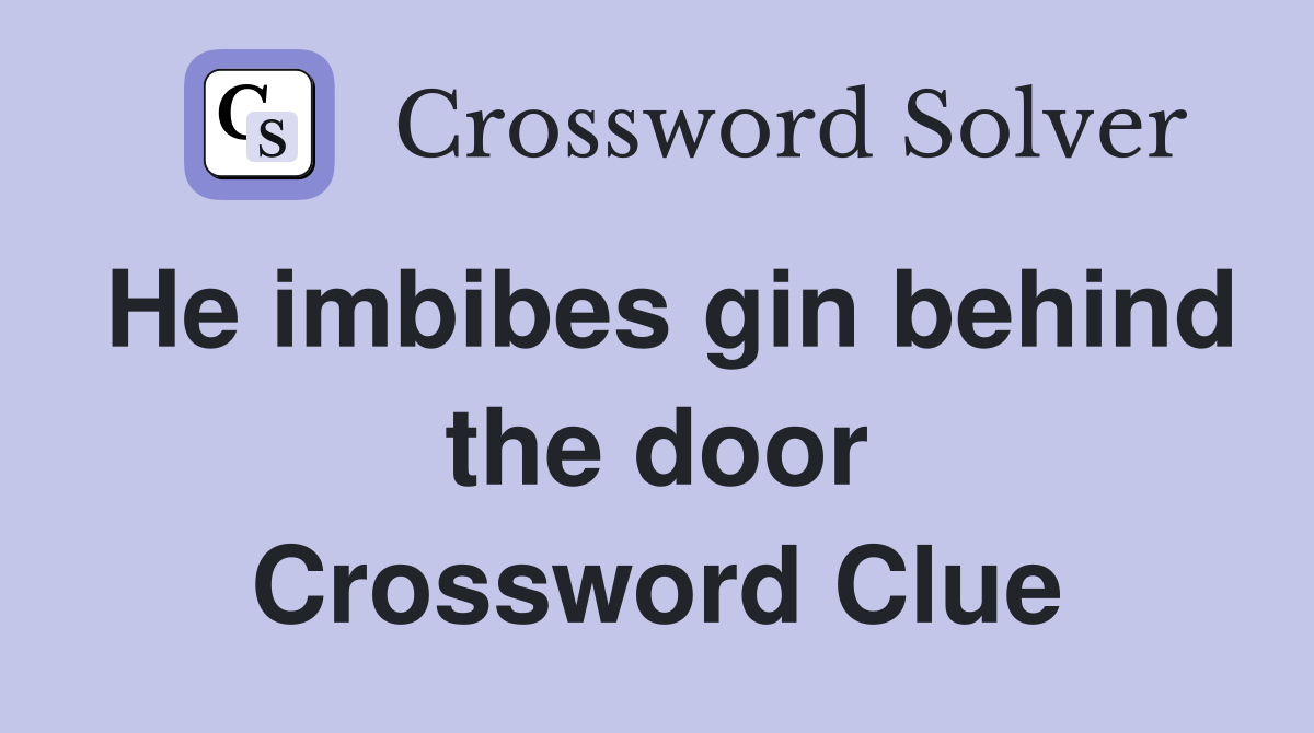 He imbibes gin behind the door Crossword Clue