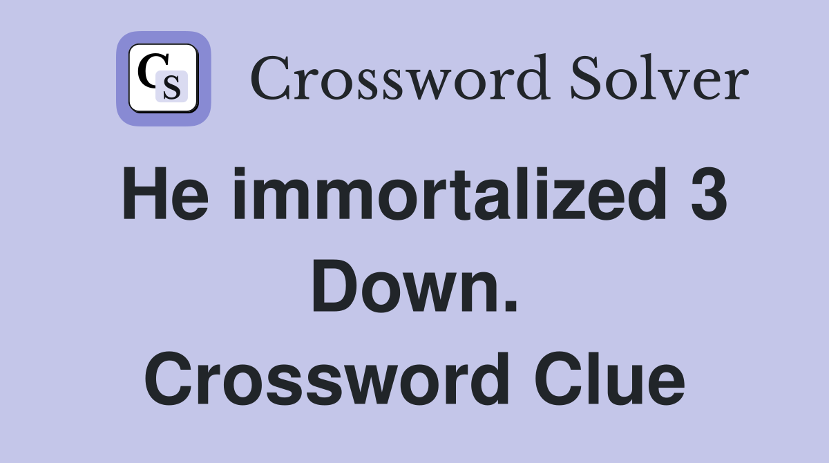 He immortalized 3 Down. Crossword Clue