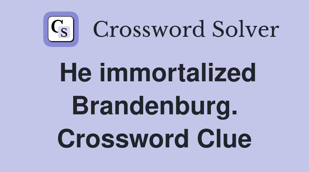He immortalized Brandenburg. Crossword Clue