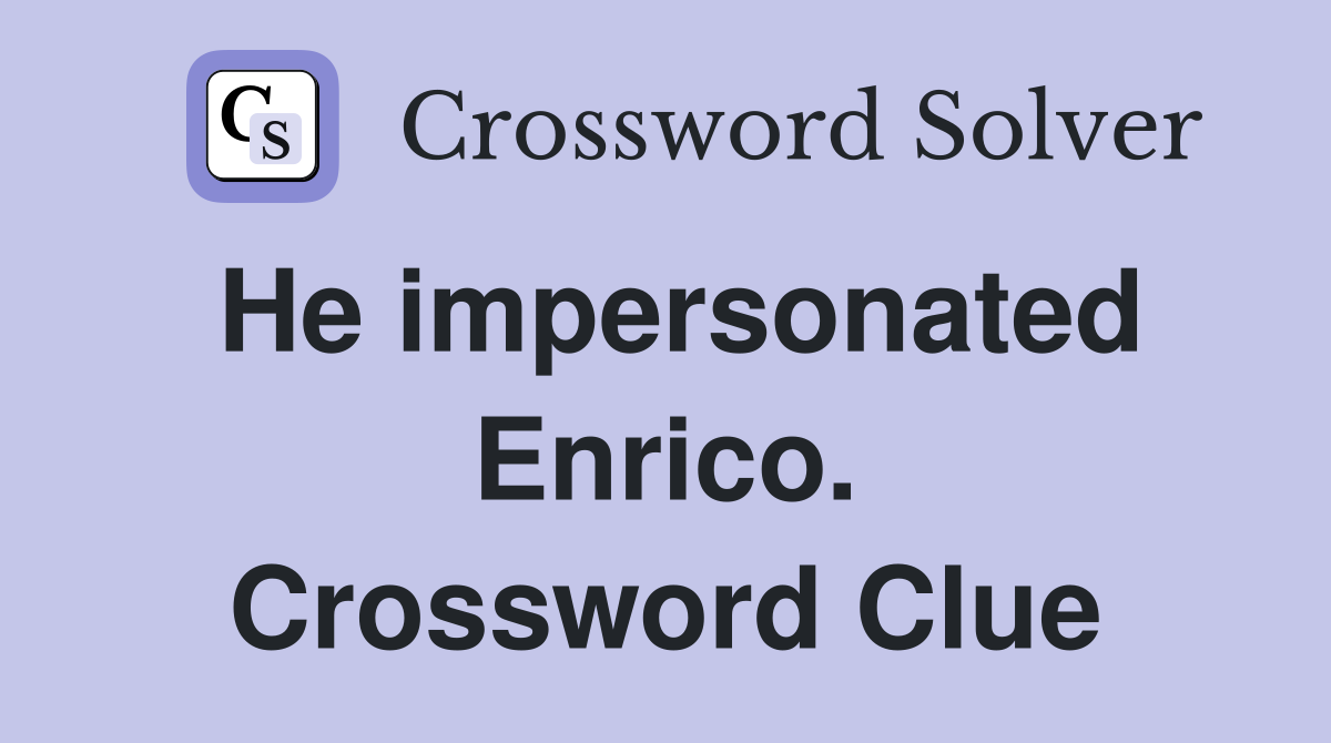 He impersonated Enrico. Crossword Clue