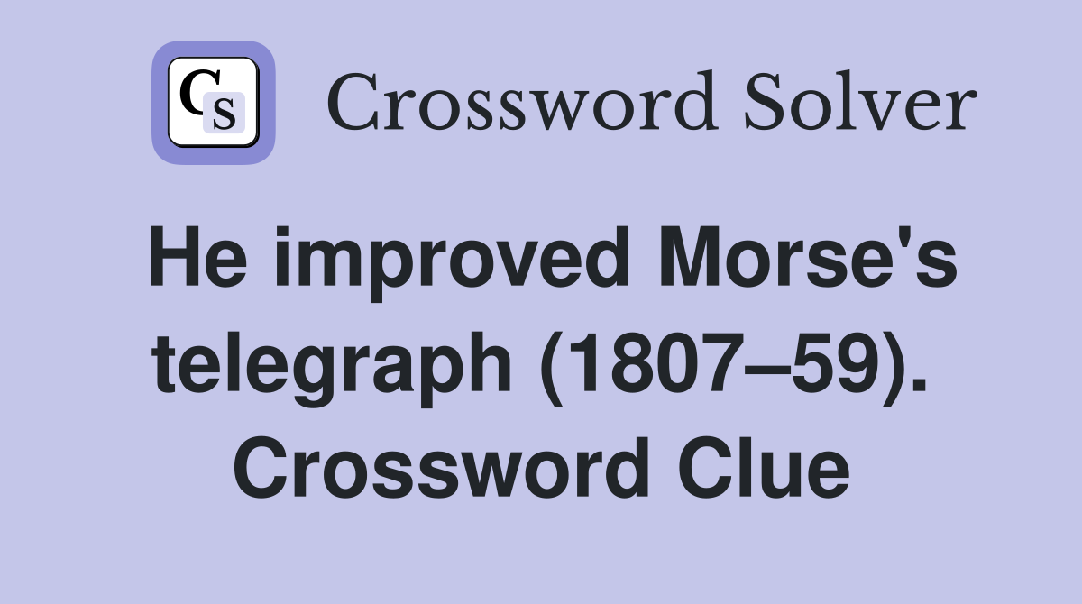 He improved Morse's telegraph (1807–59). Crossword Clue