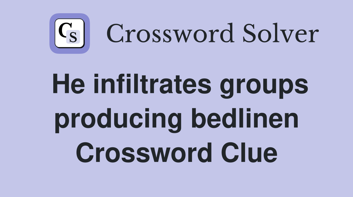 He infiltrates groups producing bedlinen Crossword Clue