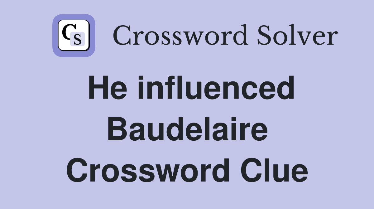 He influenced Baudelaire Crossword Clue