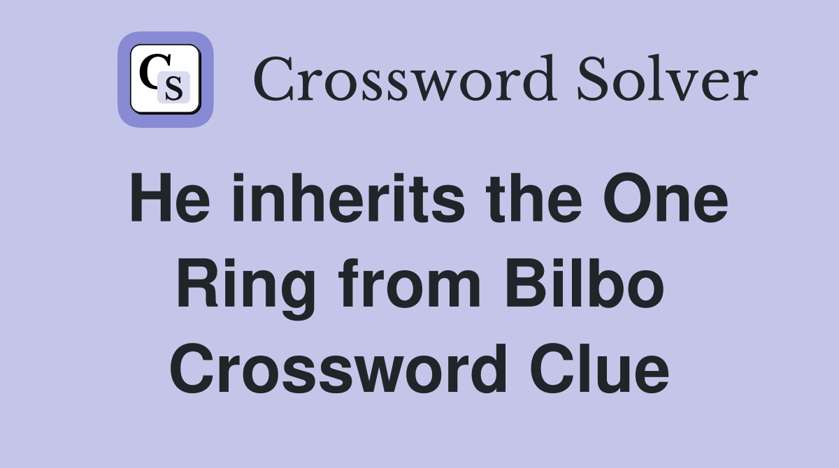 He inherits the One Ring from Bilbo Crossword Clue