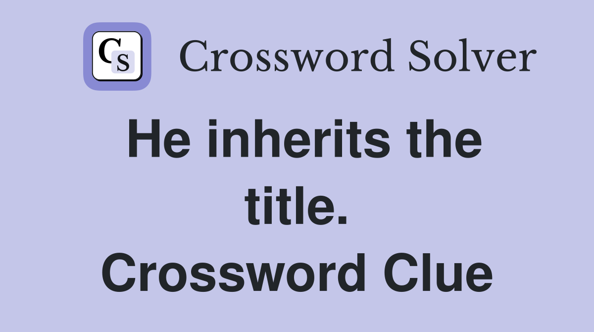 He inherits the title. Crossword Clue