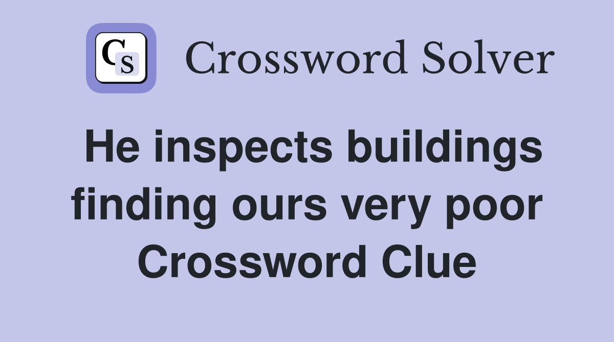 He inspects buildings finding ours very poor Crossword Clue