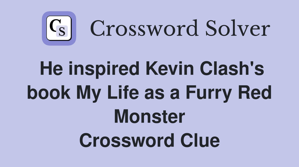He inspired Kevin Clash's book My Life as a Furry Red Monster Crossword Clue