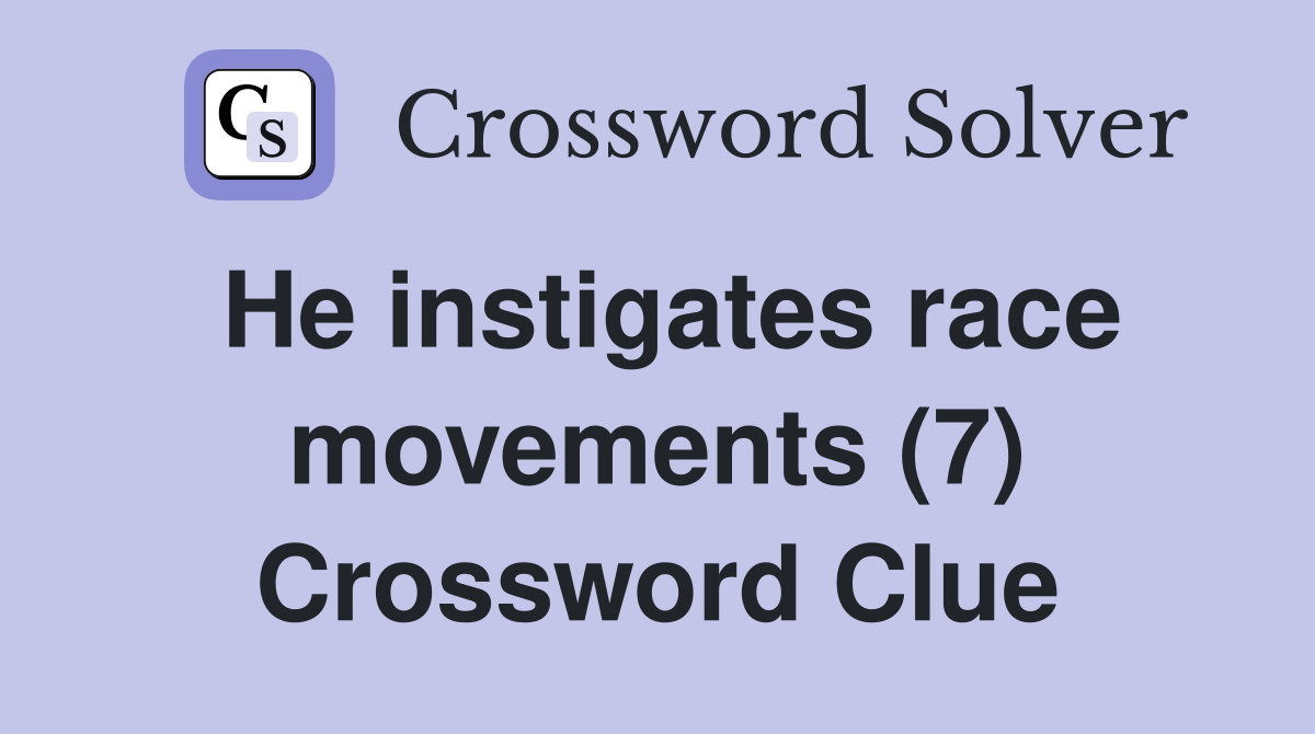 He instigates race movements (7) Crossword Clue