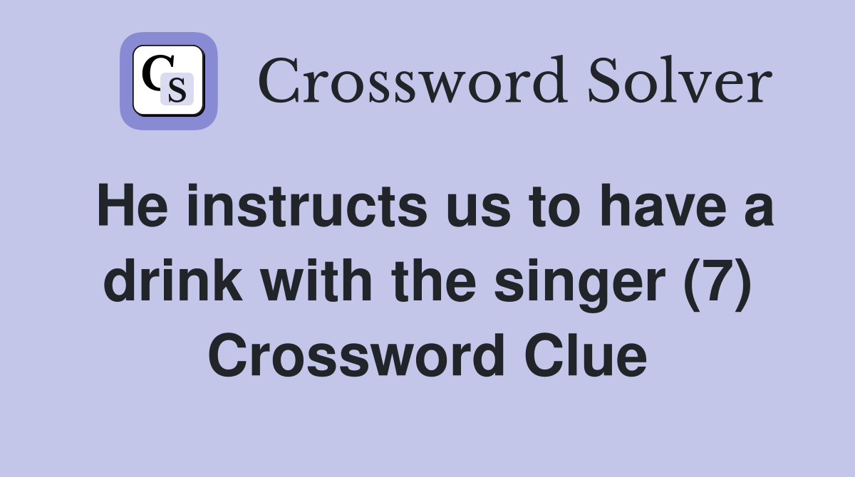 He instructs us to have a drink with the singer (7) Crossword Clue