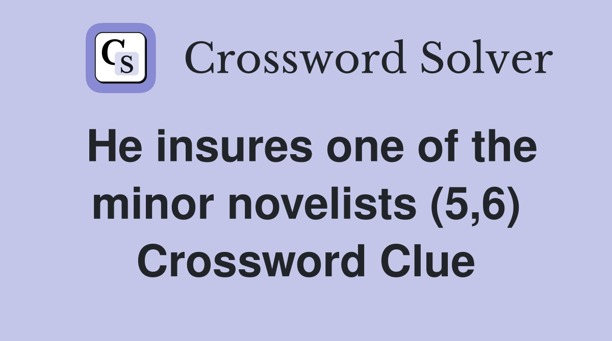 He insures one of the minor novelists (5,6) Crossword Clue