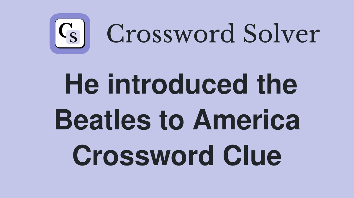 He introduced the Beatles to America Crossword Clue