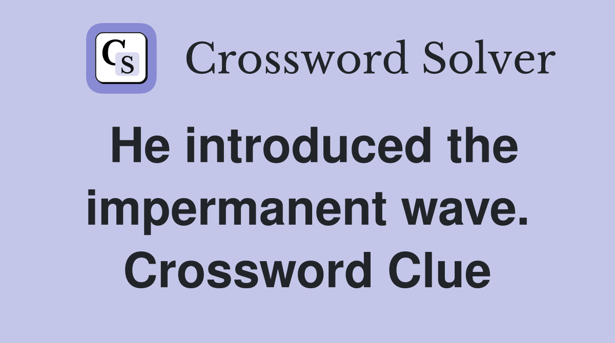 He introduced the impermanent wave. Crossword Clue