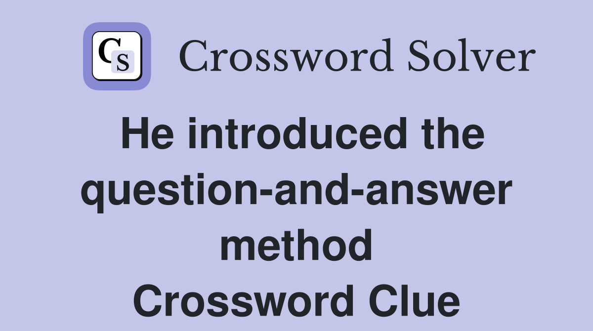 He introduced the question-and-answer method Crossword Clue