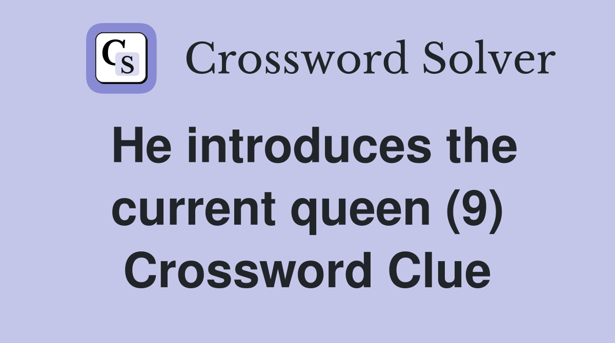 He introduces the current queen (9) Crossword Clue