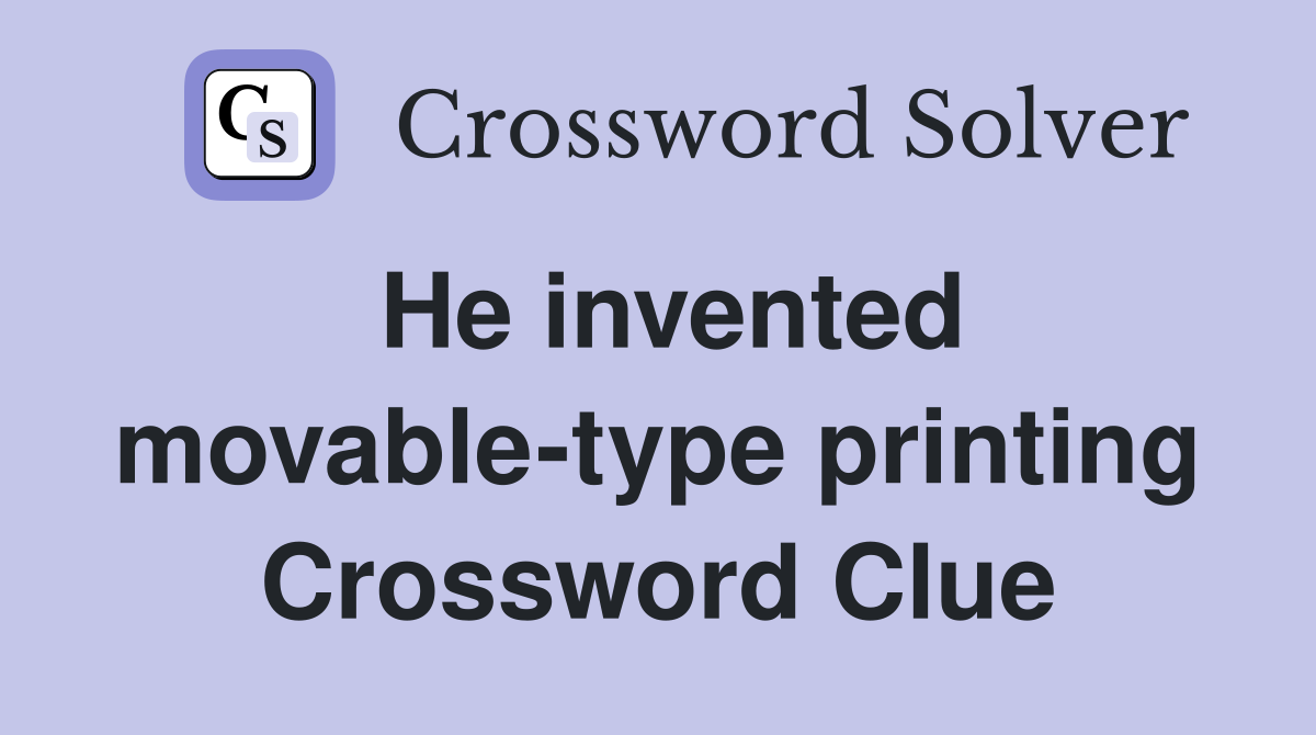 He invented movable-type printing Crossword Clue