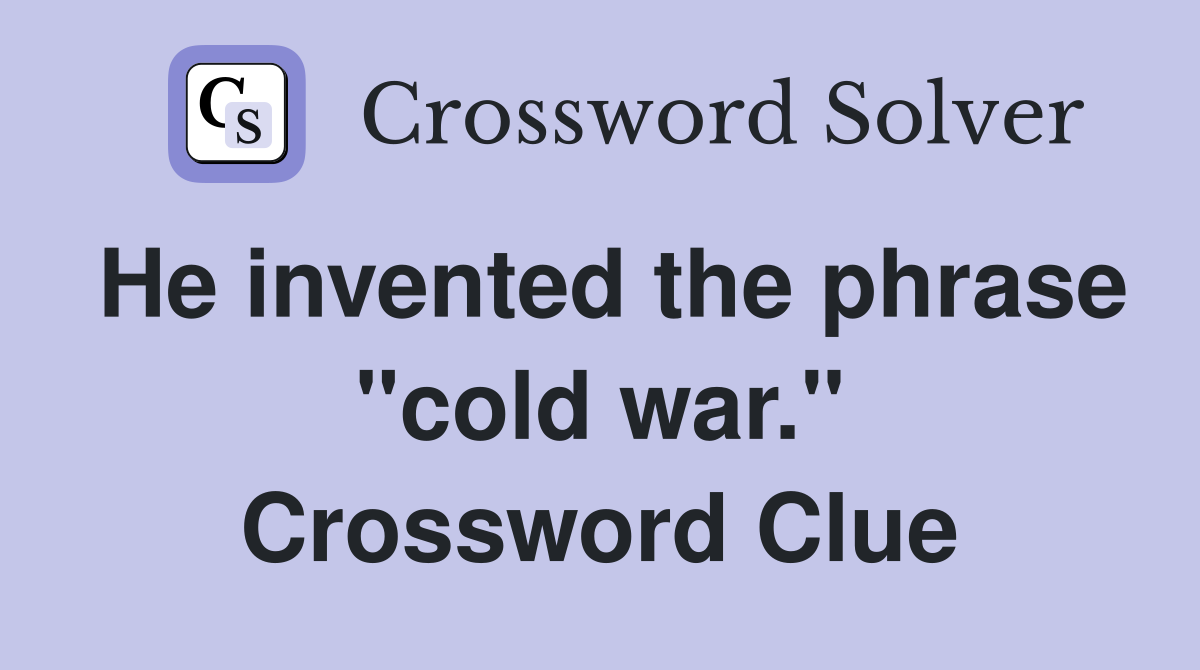 He invented the phrase "cold war." Crossword Clue