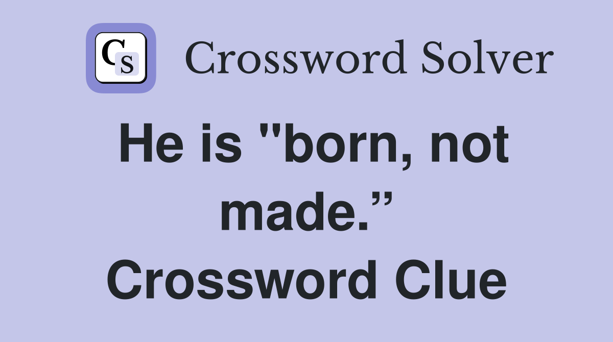He is "born, not made.” Crossword Clue