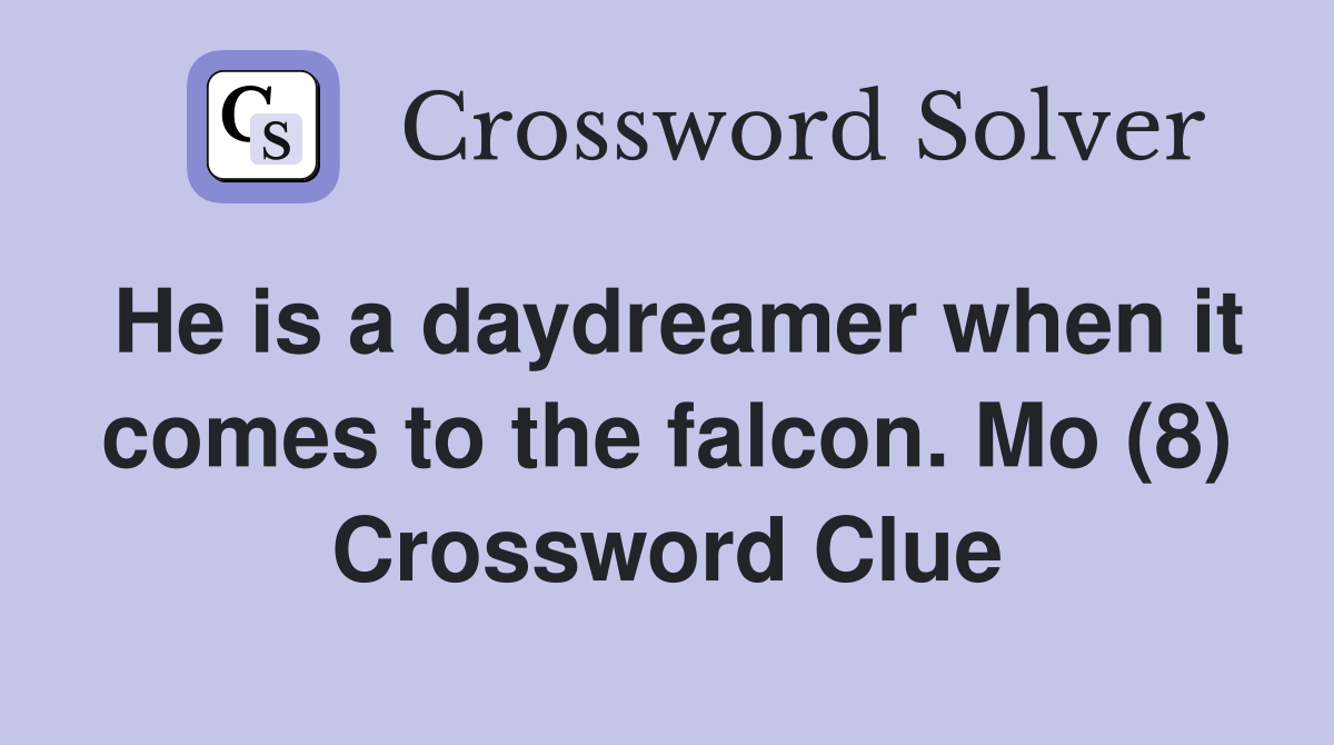 He is a daydreamer when it comes to the falcon. Mo (8) Crossword Clue