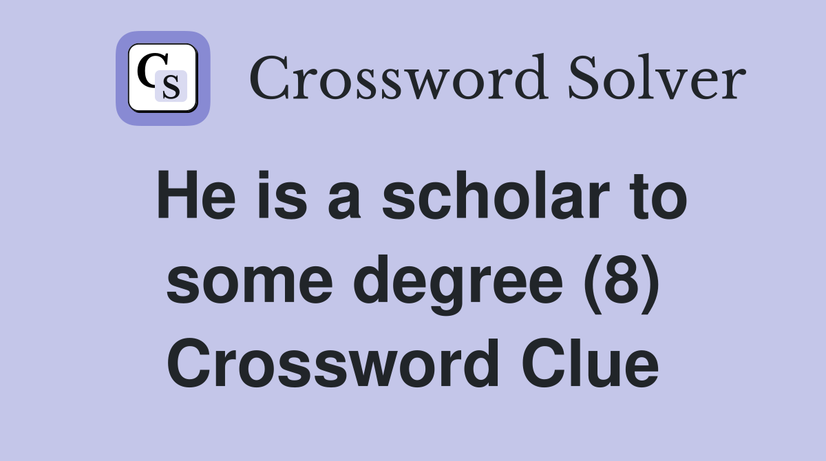 He is a scholar to some degree (8) Crossword Clue