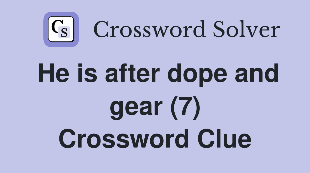 He is after dope and gear (7) Crossword Clue