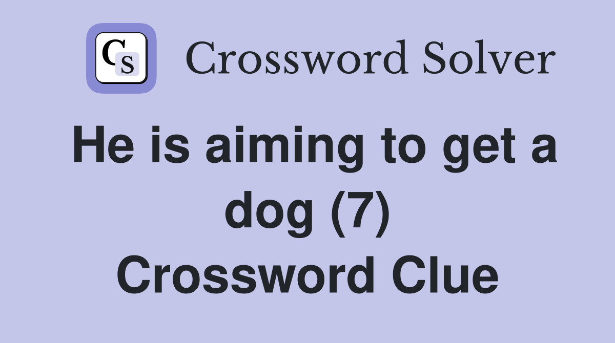 He is aiming to get a dog (7) Crossword Clue