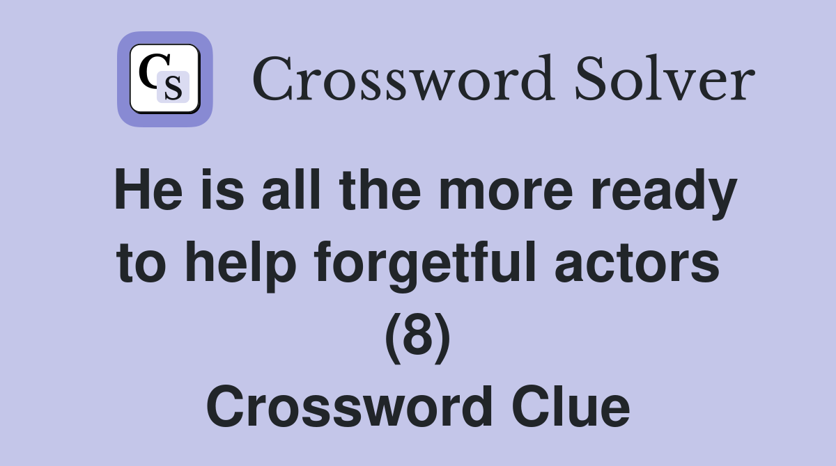 He is all the more ready to help forgetful actors (8) Crossword Clue