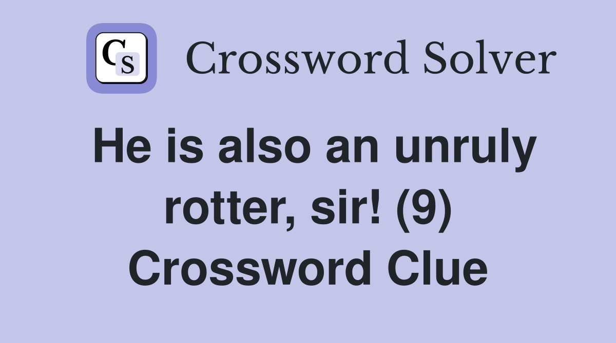 He is also an unruly rotter, sir! (9) Crossword Clue