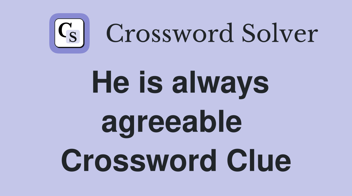 He is always agreeable  Crossword Clue