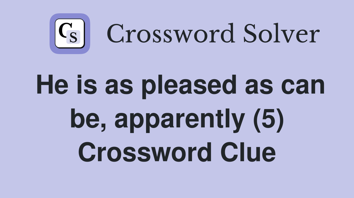 He is as pleased as can be, apparently (5) Crossword Clue
