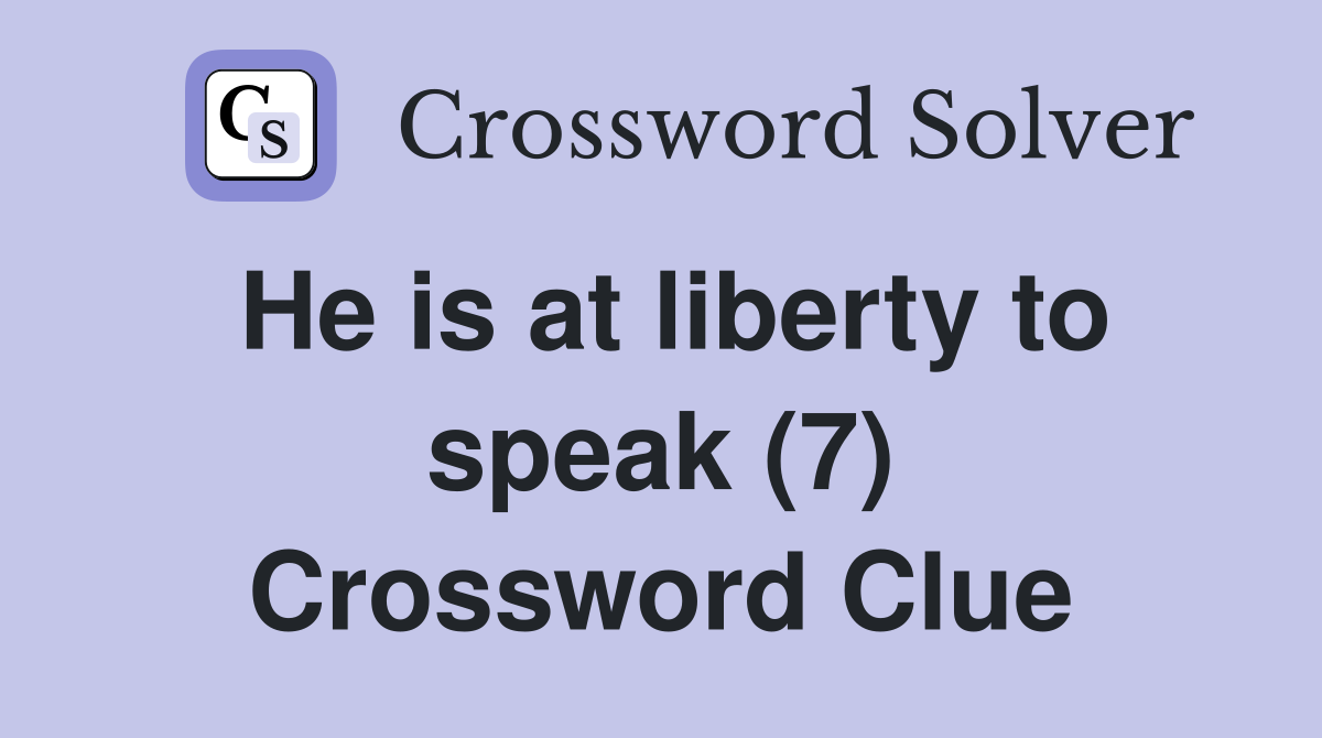 He is at liberty to speak (7) Crossword Clue