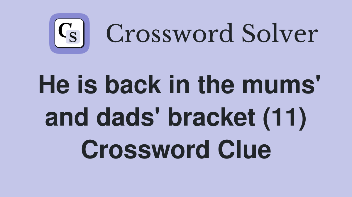 He is back in the mums' and dads' bracket (11) Crossword Clue