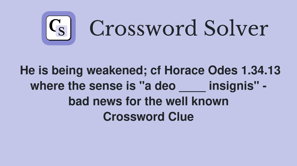 He is being weakened; cf Horace Odes 1.34.13 where the sense is "a deo ____ insignis" - bad news for the well known Crossword Clue