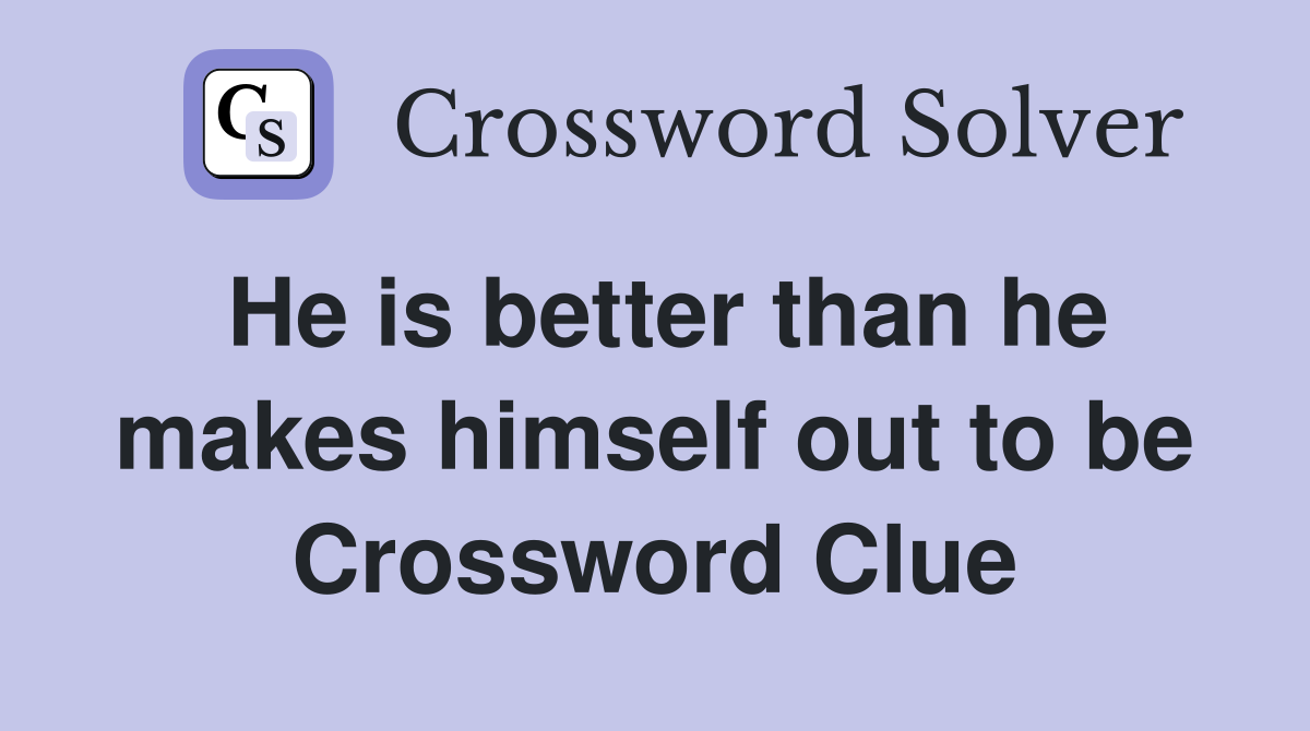 He is better than he makes himself out to be Crossword Clue