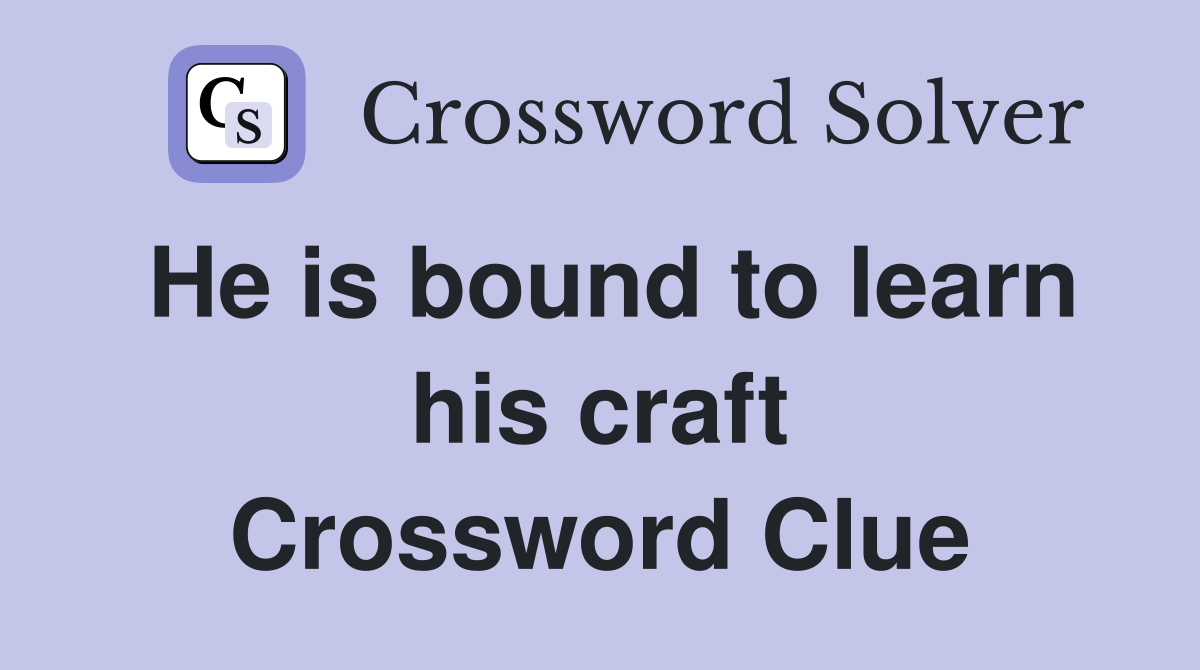 He is bound to learn his craft Crossword Clue